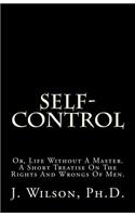 Self-Control: Or, Life Without a Master. a Short Treatise on the Rights and Wrongs of Men.