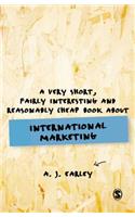 A Very Short, Fairly Interesting, Reasonably Cheap Book About... International Marketing