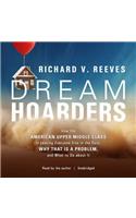 Dream Hoarders Lib/E: How the American Upper Middle Class Is Leaving Everyone Else in the Dust, Why That Is a Problem, and What to Do about It