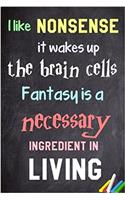 I Like Nonsense, It Wakes Up the Brain Cells. Fantasy Is a Necessary Ingredient in Living.