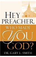 Hey Preacher, Who Made You God?