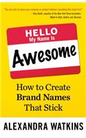 Hello, My Name Is Awesome: How to Create Brand Names That Stick: How to Create Brand Names That Stick
