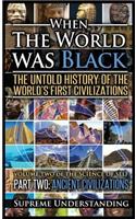 When the World Was Black Part Two: The Untold History of the World's First Civilizations - Ancient Civilizations