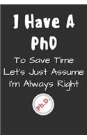 I Have A PhD To Save Time Let's Just Assume I'm Always Right