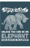 Always be yourself unless you can be an elephant