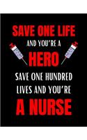 Save One Life And You're A Hero, Save One Hundred Lives And You're A Nurse: Journal and Notebook for Nurse - Lined Journal Pages, Perfect for Journal, Writing and Notes