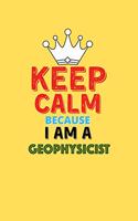 Keep Calm Because I Am A Geophysicist - Funny Geophysicist Notebook And Journal Gift