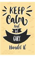 Keep Calm And Let GARY Handle It