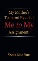 My Mother's Tsunami Flooded Me to My Assignment!