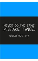 Never do the same mistake twice unless he's hot light blue