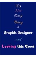 It's Not Easy Being a Graphic Designer and Looking This Good: Blank-Lined Journal/Notebook/Diary for Graphic Designers & Creatives - Cool Birthday Present & Graphic Design Gift