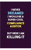I Never Dreamed I would Be A Super Cool Compliance Auditor But Here I Am Killing It: 6X9 120 pages Career Notebook Unlined Writing Journal