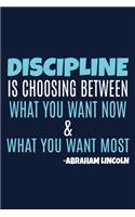 Discipline Is Choosing Between What You Want & What You Want Most - Abraham Lincoln