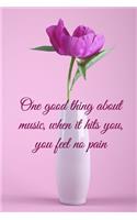 One good thing about music, when it hits you, you feel no pain