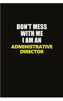 Don't Mess With Me I Am An Administrative Director