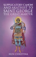 Supplicatory Canon and Akathist to Saint George the Great Martyr