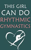 This Girl Can Do Rhythmic Gymnastics: : Rhythmic Gymnast Lined Notebook / Journal Gift For a Rhythmic Gymnast, Rhythmic Gymnastics Dancer, 120 Pages, 6x9, Soft Cover.