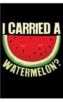 I Carried A Watermelon?