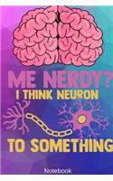 Me Nerdy? I Think Neuron to Something Notebook: NEUROSCIENCE / PSYCHOLOGY: I Think Neuron To Something Notebook Compact 6 x 9 inches Blank 4x4 Quad Ruled 120 Cream Paper (Diary, Notebook, Composit