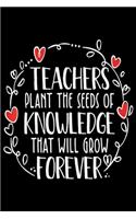 teachers plant the seeds of knowledge that will grow forever: Plant Seeds of Knowledge Teacher Gift Journal/Notebook Blank Lined Ruled 6x9 100 Pages