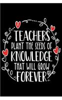 teachers plant the seeds of knowledge that will grow forever