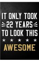 It Only Took 22 Years To Look This Awesome: 22 Year Old Birthday Gift Journal / Notebook / Diary / Appreciation Gift / Unique 22nd Birthday Card Alternative ( 6 x 9 - 120 Blank Lined Pages )