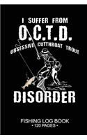 I Suffer From O.C.T.D. Obsessive Cutthroat Trout Disorder Fishing Log Book 120 Pages: Cool Freshwater Game Fish Saltwater Fly Fishes Journal Composition Notebook Notes Day Planner Notepad