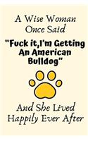 A Wise Woman Once Said "Fuck it, I'm Getting An American Bulldog" And She Lived Happily Ever After