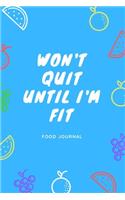 Won't Quit Until I'm Fit: Food Journal, A Health Tracking Journal, With Common Food and The Number of Calories, A Daily Health Tracker Notebook,6"x9", Eat Drink Mood Exercise