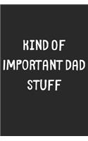 Kind Of Important Dad Stuff: Lined Journal, 120 Pages, 6 x 9, Funny Dad Gift Idea, Black Matte Finish (Kind Of Important Dad Stuff Journal)
