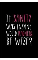 If Sanity Was Insane Would Madness Be Wise?: Notebook Journal Composition Blank Lined Diary Notepad 120 Pages Paperback Black Solid Texture Sanity
