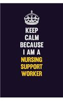 Keep Calm Because I Am A Nursing support worker: Motivational and inspirational career blank lined gift notebook with matte finish