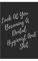 Look At You Becoming A Dental Hygienist And Shit: Blank Lined Journal Dental Hygienist Notebook & Journal (Gag Gift For Your Not So Bright Friends and Coworkers)