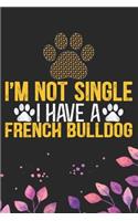 I'm Not Single I Have a French Bulldog: Cool French Bulldog Dog Journal Notebook - French Bulldog Puppy Lover Gifts - Funny French Bulldog Dog Notebook - French Bulldog Owner Gifts. 6 x 9 
