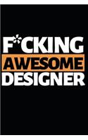 F*cking Awesome Designer: Designer Notebook/Journal (6" X 9") Funny Gift For Christmas Or Birthday