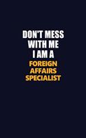 Don't Mess With Me I Am A Foreign Affairs Specialist: Career journal, notebook and writing journal for encouraging men, women and kids. A framework for building your career.