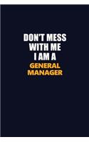 Don't Mess With Me I Am A General Manager: Career journal, notebook and writing journal for encouraging men, women and kids. A framework for building your career.