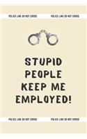 Stupid People Keep Me Employed!: Funny Novelty Police Officer Gift For Men & Women - Lined Notebook Gift Idea