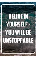 Belive in yourself - you will be unstoppable