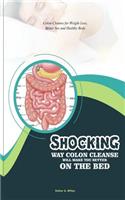 Shocking Way Colon Cleanse Will Make You Better on the Bed: Colon Cleanse for Weight Loss, Better Sex and Healthy Body