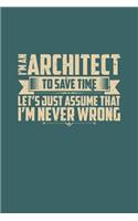 I'm An Architect To Save Time Let's Just Assume That I'm Never Wrong