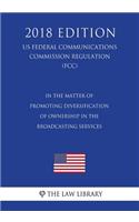 In the Matter of Promoting Diversification of Ownership in the Broadcasting Services (US Federal Communications Commission Regulation) (FCC) (2018 Edition)