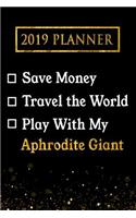 2019 Planner: Save Money, Travel the World, Play with My Aphrodite Giant: 2019 Aphrodite Giant Planner