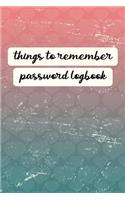 Things to Remember Password Logbook: An Organiser for All Your Website Usernames, Passwords & Logins (Password Logbook)