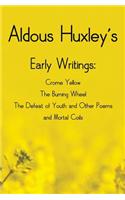 Aldous Huxley's Early Writings including (complete and unabridged) Crome Yellow, The Burning Wheel, The Defeat of Youth and Other Poems and Mortal Coils