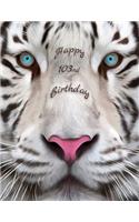 Happy 103rd Birthday: Better Than a Birthday Card! Beautiful White Tiger Designed Birthday Book with 105 Lined Pages That Can Be Used as a Journal or Notebook