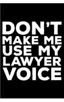 Don't Make Me Use My Lawyer Voice: 6x9 Notebook, Ruled, Funny Writing Notebook, Journal For Work, Daily Diary, Planner, Organizer for Lawyers. Attorneys