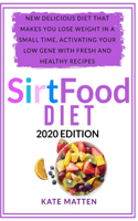 SirtFood Diet: New Delicious Diet That Makes you Lose Weight in a Small Time, Activating your Low Gene With Fresh and Healthy Recipes