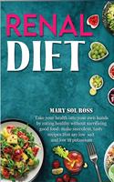 Renal Diet: Take your health into your own hands by eating healthy without sacrificing good food: make succulent, tasty recipes that are low salt and low in pot