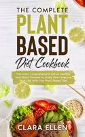 The Complete Plant-Based Diet Cookbook: The Most Comprehensive List of Healthy and Quick Recipes to Make Now. Improve Your Life With The Plant-Based Diet